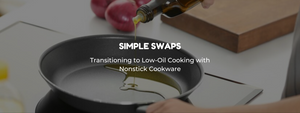 Simple Swaps: Transitioning to Low-Oil Cooking with Nonstick Cookware