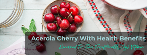 Acerola Cherry Vitamin C Health Benefits
