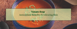 Tomato Soup and Its Antioxidant Benefits for Glowing Skin