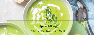 Why Spinach Soup is the Perfect Iron-Rich Meal