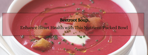 Beetroot Soup: Enhance Heart Health with This Nutrient-Packed Bowl