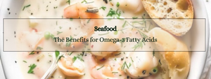 The Benefits of Seafood Chowder for Omega-3 Fatty Acids
