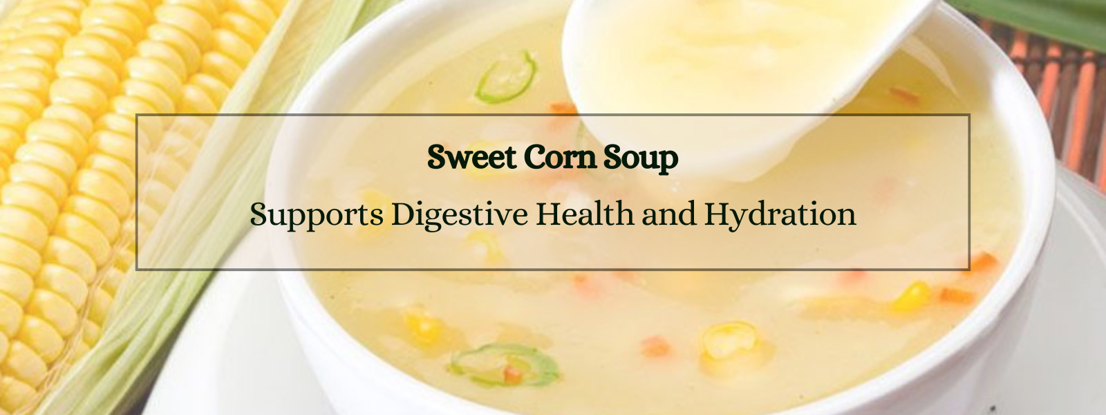 How Sweet Corn Soup Supports Digestive Health and Hydration