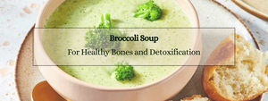 Broccoli Soup for Healthy Bones and Detoxification