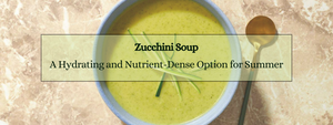 Zucchini Soup: A Hydrating and Nutrient-Dense Option for Summer
