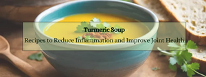 Turmeric Soup Recipes to Reduce Inflammation and Improve Joint Health