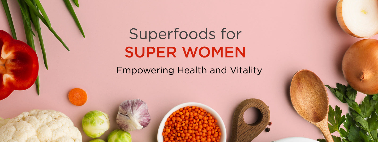 Superfoods for Super Women: Empowering Health and Vitality