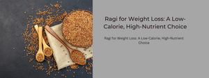 Ragi for Weight Loss: A Low-Calorie, High-Nutrient Choice