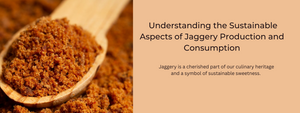 From Farm to Table: Understanding the Sustainable Aspects of Jaggery Production and Consumption