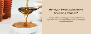 Honey and Weight Management: A Sweet Solution to Shedding Pounds?