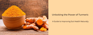 Unlocking the Power of Turmeric: A Guide to Improving Gut Health Naturally