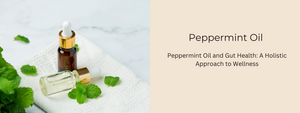 Peppermint Oil and Gut Health: A Holistic Approach to Wellness