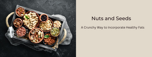 Nuts and Seeds: A Crunchy Way to Incorporate Healthy Fats