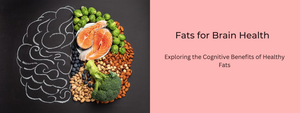 Fats for Brain Health: Exploring the Cognitive Benefits of Healthy Fats