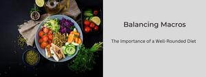 Balancing Macros: The Importance of a Well-Rounded Diet