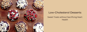 Low-Cholesterol Desserts: Sweet Treats without Sacrificing Heart Health