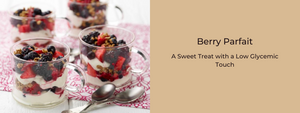 Berry Parfait: A Sweet Treat with a Low Glycemic Touch