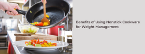 Benefits of Using Nonstick Cookware for Weight Management