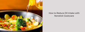 How to Reduce Oil Intake with Nonstick Cookware