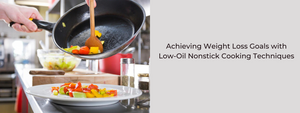 Achieving Weight Loss Goals with Low-Oil Nonstick Cooking Techniques