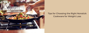 Tips for Choosing the Right Nonstick Cookware for Weight Loss
