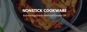 Nonstick Cookware: Enhancing Flavor Without Excess Oil