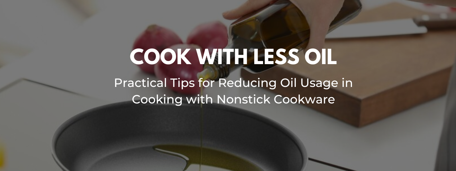 Practical Tips for Reducing Oil Usage in Cooking with Nonstick Cookware ...