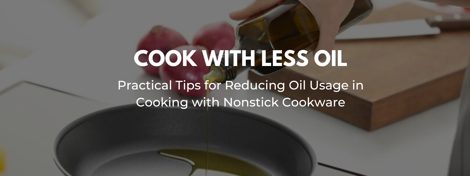 Practical Tips for Reducing Oil Usage in Cooking with Nonstick Cookware
