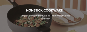 Nonstick Cookware: Empowering Individuals in Their Weight Loss Journey