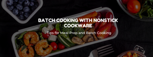 Tips for Meal Prep and Batch Cooking with Nonstick Cookware