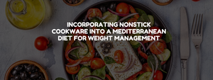 Incorporating Nonstick Cookware into a Mediterranean Diet for Weight Management
