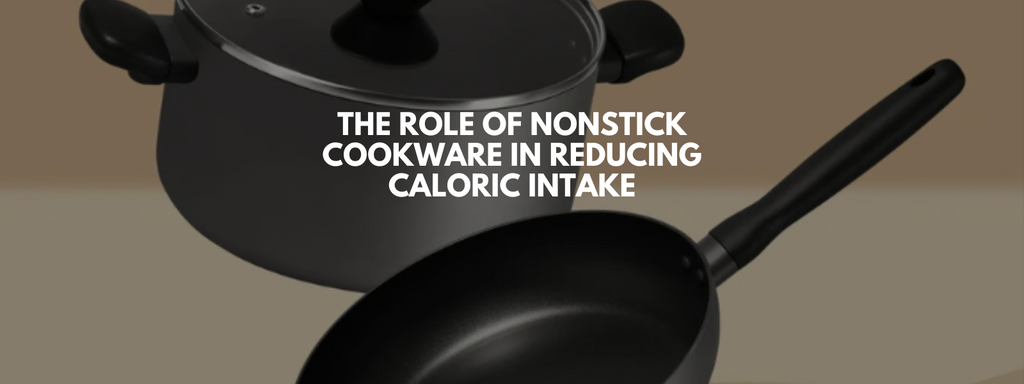 The Role of Nonstick Cookware in Reducing Caloric Intake