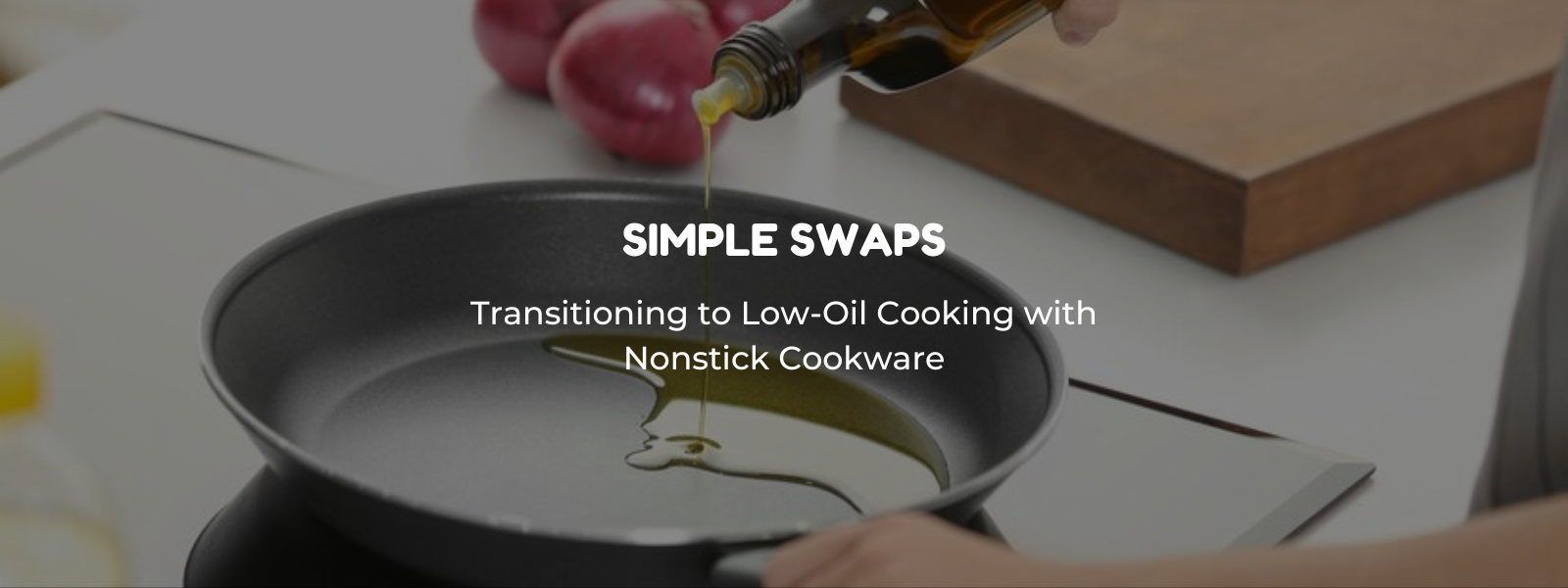 Simple Swaps: Transitioning to Low-Oil Cooking with Nonstick Cookware