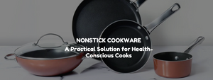 Nonstick Cookware: A Practical Solution for Health-Conscious Cooks