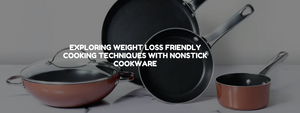 Exploring Weight Loss Friendly Cooking Techniques with Nonstick Cookware