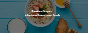 Breakfast Staples: A Nutritional Comparison of Cereals