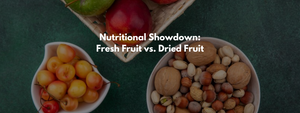 Nutritional Showdown: Fresh Fruit vs. Dried Fruit