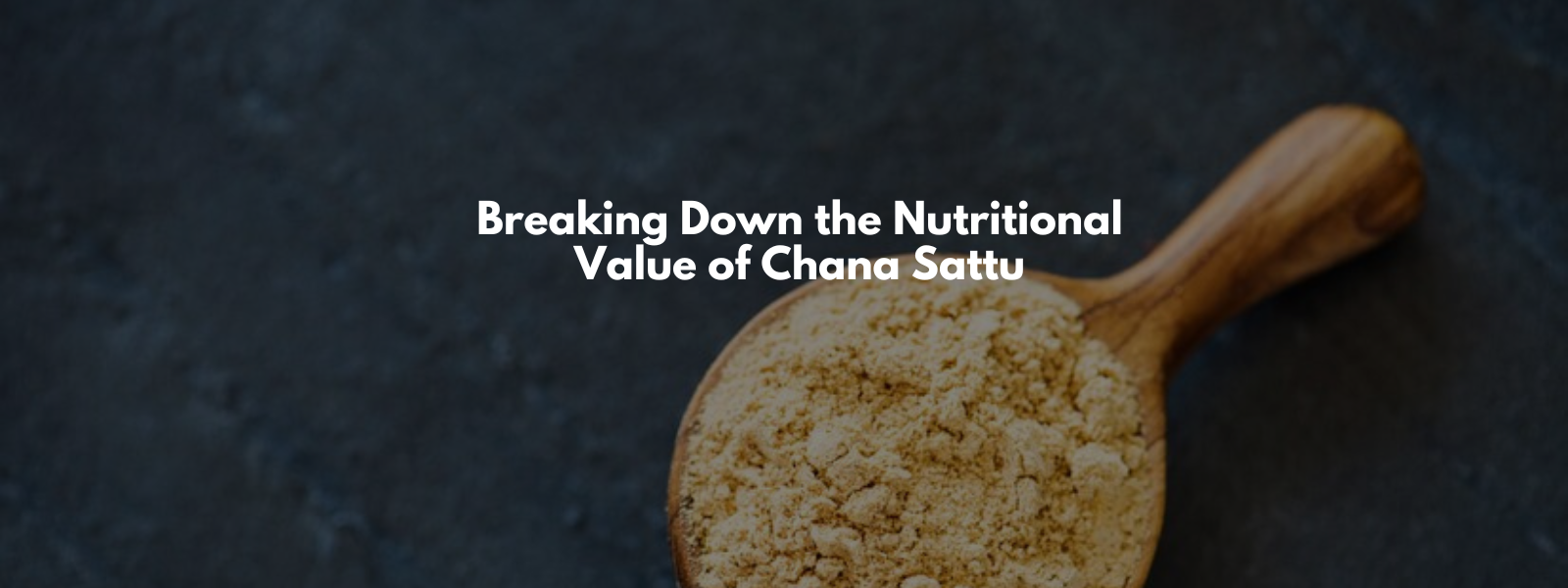Breaking Down the Nutritional Value of Chana Sattu