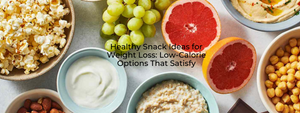 Healthy Snack Ideas for Weight Loss: Low-Calorie Options That Satisfy
