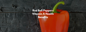Red Bell Peppers Vitamin A Health Benefits