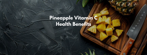 Pineapple Vitamin C Health Benefits