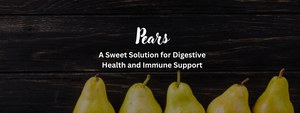 Pears: A Sweet Solution for Digestive Health and Immune Support