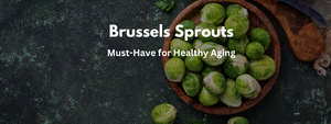 The Nutritional Value of Brussels Sprouts: A Must-Have for Healthy Aging