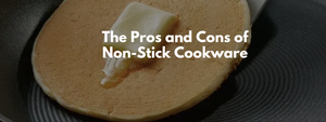 The Pros and Cons of Non-Stick Cookware