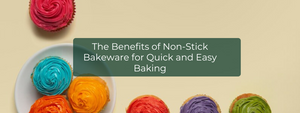 The Benefits of Non-Stick Bakeware for Quick and Easy Baking