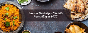 Kadai Hacks: How to Maximize Its Versatility in 2025