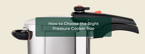 How to Choose the Right Pressure Cooker Size