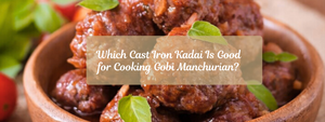 Which Cast Iron Kadai Is Good for Cooking Gobi Manchurian?