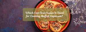 Which Cast Iron Kadai Is Good for Cooking Stuffed Capsicum?