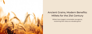 Ancient Grains, Modern Benefits: Millets for the 21st Century